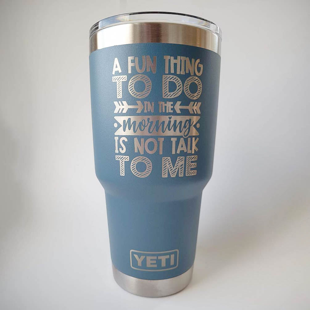 A Fun Thing to Do in the Morning is Not Talk To Me Engraved YETI Tumbler