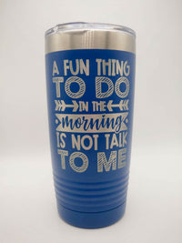 A Fun Thing To Do In The Morning Is Not Talk To Me Funny Introvert Engraved Tumbler Polar Camel 20oz Blue Sunny Box