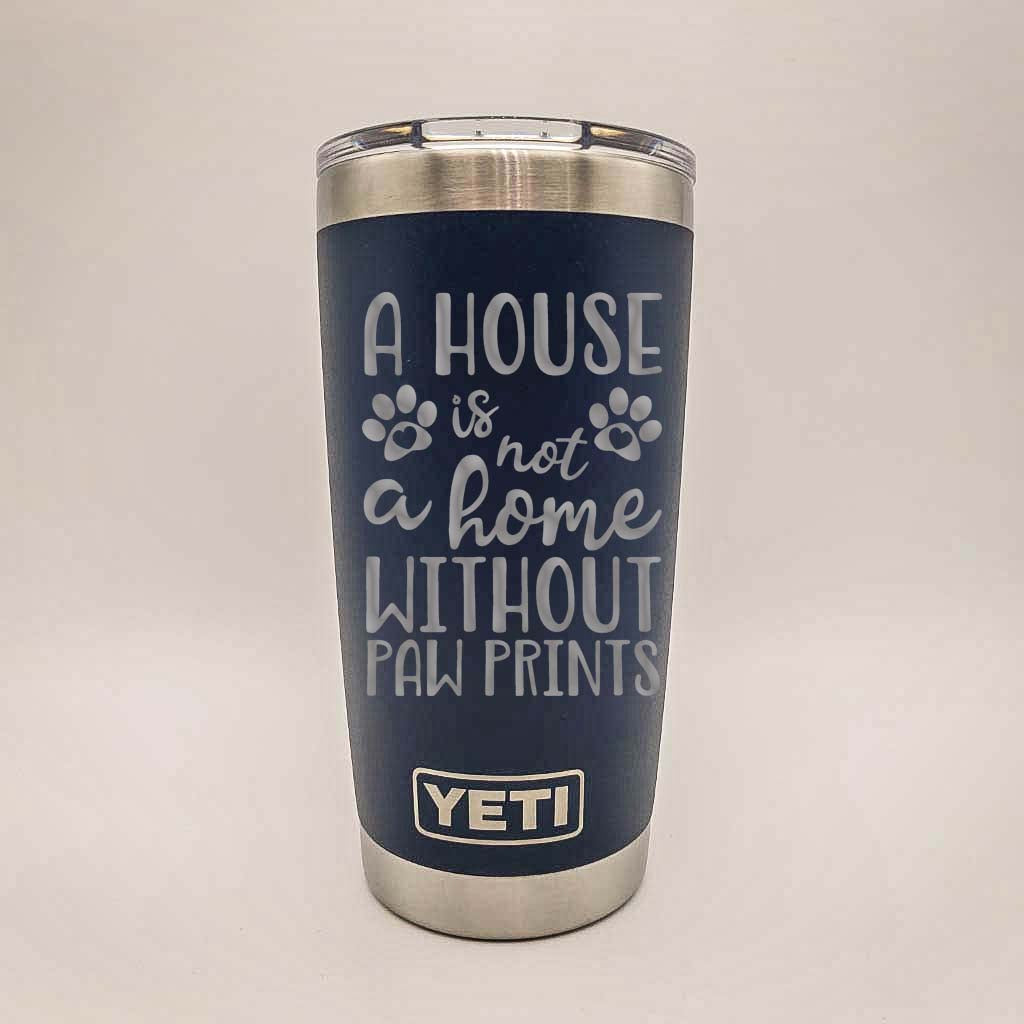 A House Is Not A Home Without Paw Prints - Dog Mom Engraved YETI Tumbler