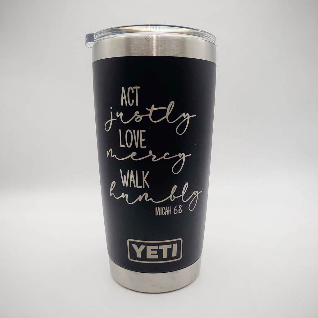 Act Justly, Love Mercy, Walk Humbly Scripture Engraved YETI Tumbler