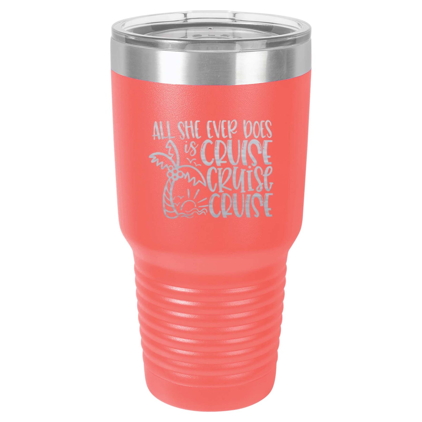 All She Ever Does is Cruise - Engraved 30oz Coral Polar Camel Tumbler by Sunny Box
