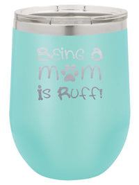 Being a Dog Mom is Ruff - Engraved 12oz Teal Polar Camel Wine Tumbler - Sunny Box