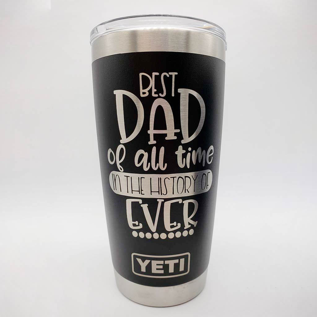 Best Dad of All Time in the History of Ever Engraved YETI Tumbler