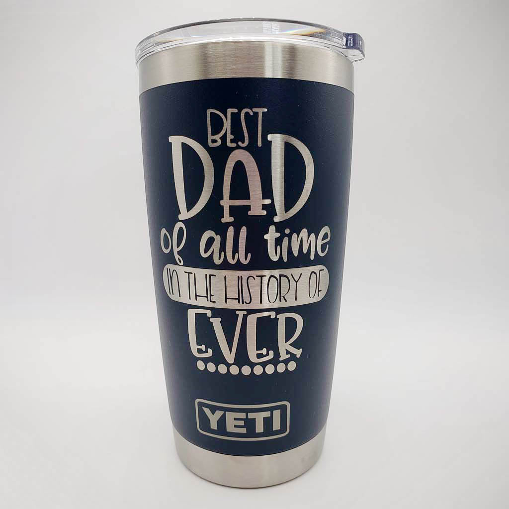 Best Dad of All Time in the History of Ever Engraved YETI Tumbler