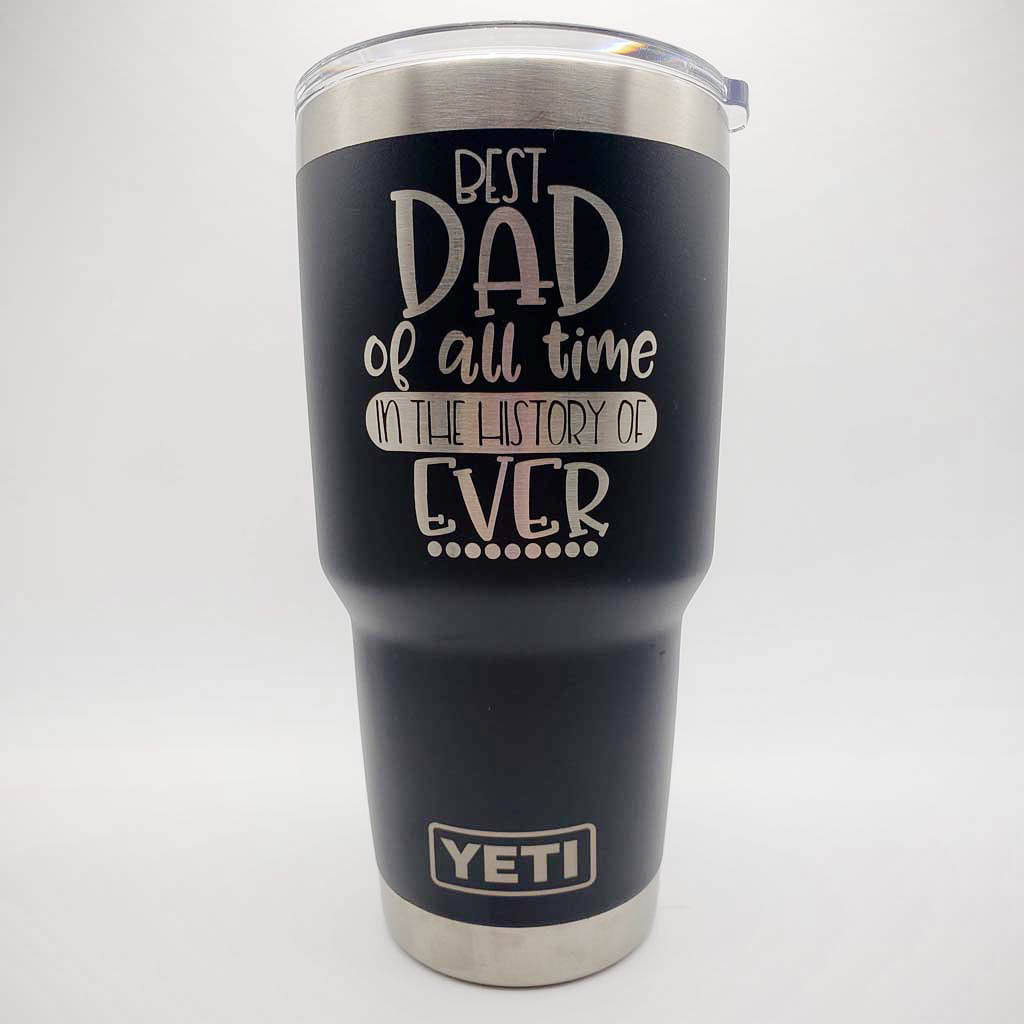 Best Dad of All Time in the History of Ever Engraved YETI Tumbler