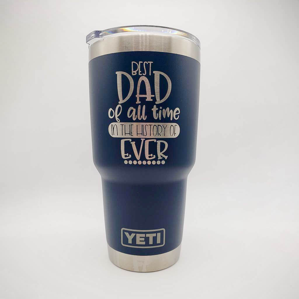Best Dad of All Time in the History of Ever Engraved YETI Tumbler
