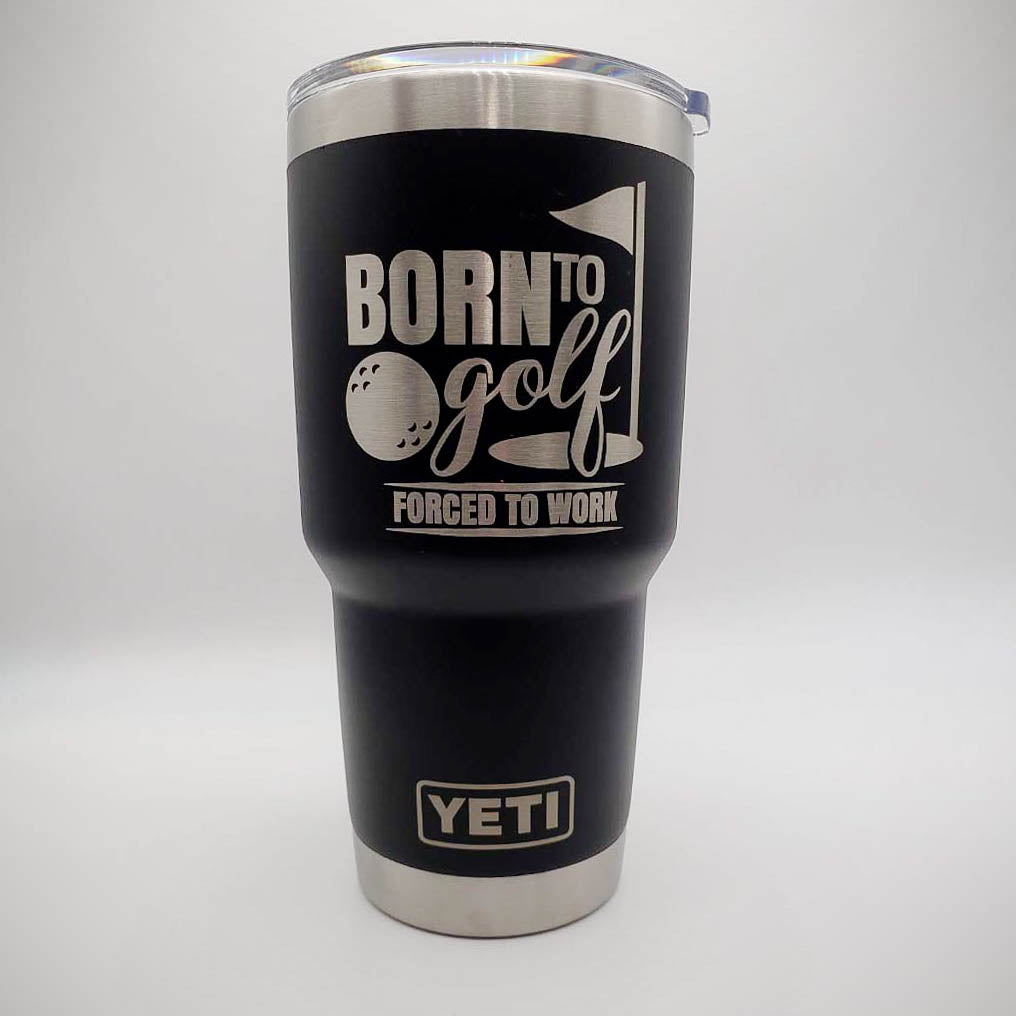 Born to Golf - Forced to Work - Golf Engraved YETI Tumbler