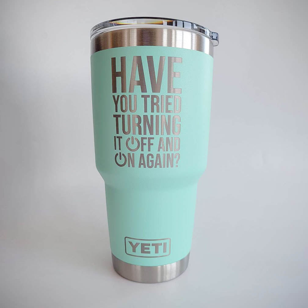 Have You Tried Turning It Off and On Again Engraved YETI Tumbler