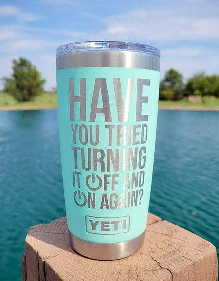 Have You Tried Turning It Off and On Again Engraved YETI Tumbler