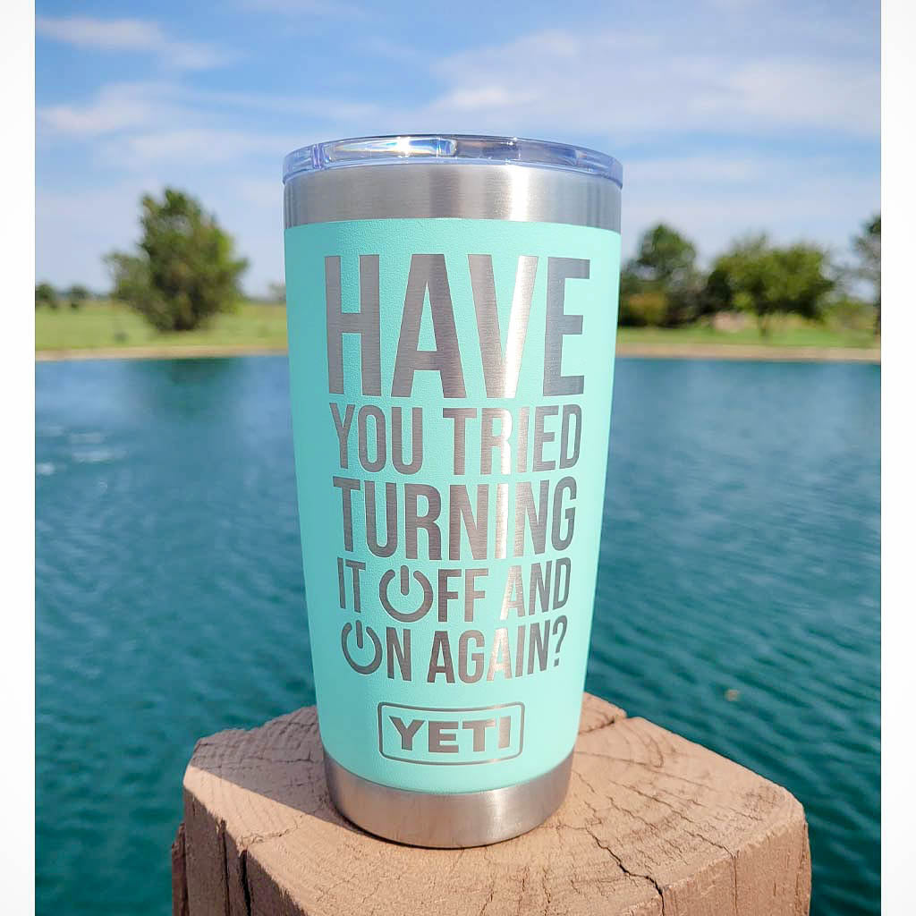 Have You Tried Turning It Off and On Again Engraved YETI Tumbler