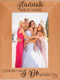 I Couldn't Say I Do Without You - Bridesmaid / Maid of Honor Custom Engraved Picture Frame - Sunny Box