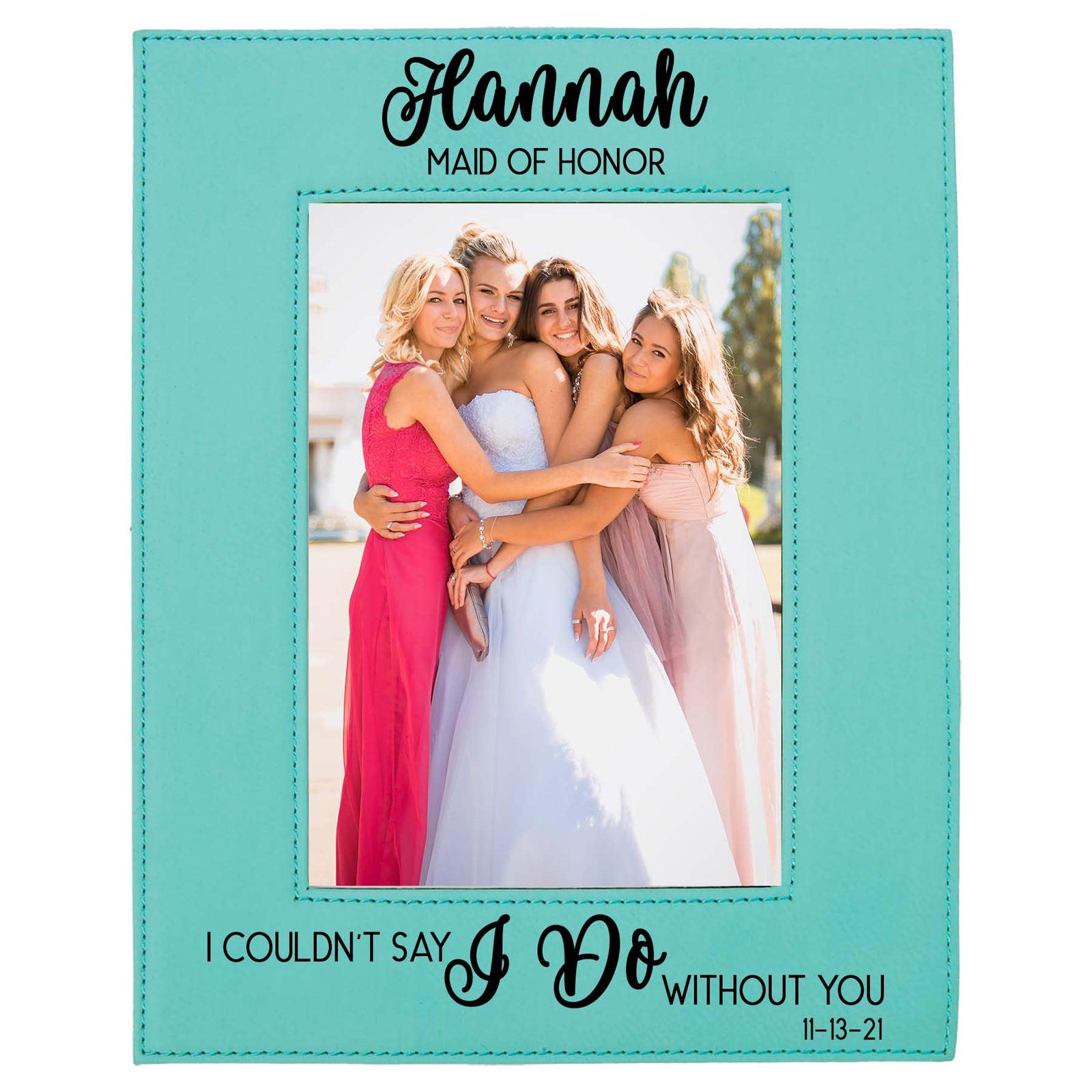 I Couldn't Say I Do Without You - Bridesmaid/Maid of Honor Leatherette Picture Frame