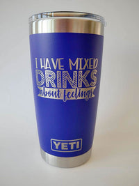 I Have Mixed Drinks About Feelings - Engraved YETI Tumbler