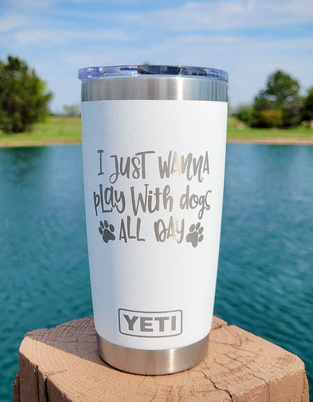 I Just Wanna Play with Dogs All Day - YETI Tumbler