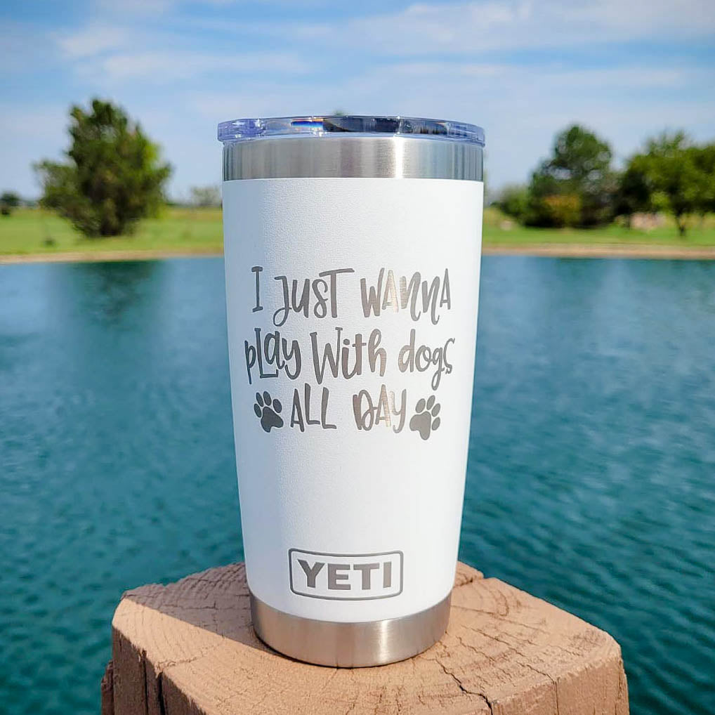 I Just Wanna Play with Dogs All Day - YETI Tumbler