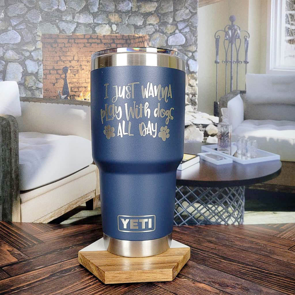 I Just Wanna Play with Dogs All Day - YETI Tumbler