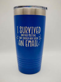 I Survived Another Meeting that should have been an email - Funny Workplace Engraved 20oz tumbler - blue sunny box