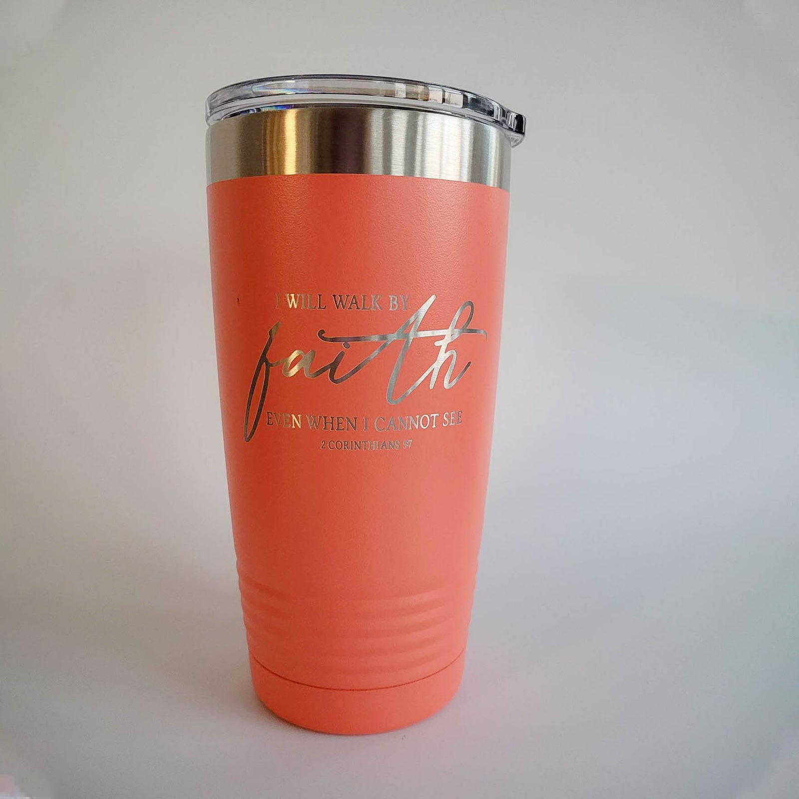 I Will Walk by Faith Even When I Cannot See - Engraved 20oz coral tumbler by sunny box