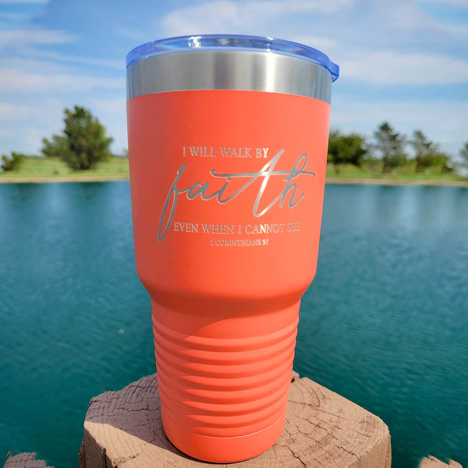 I Will Walk by Faith Even When I Cannot See - Engraved 30oz coral tumbler by sunny box