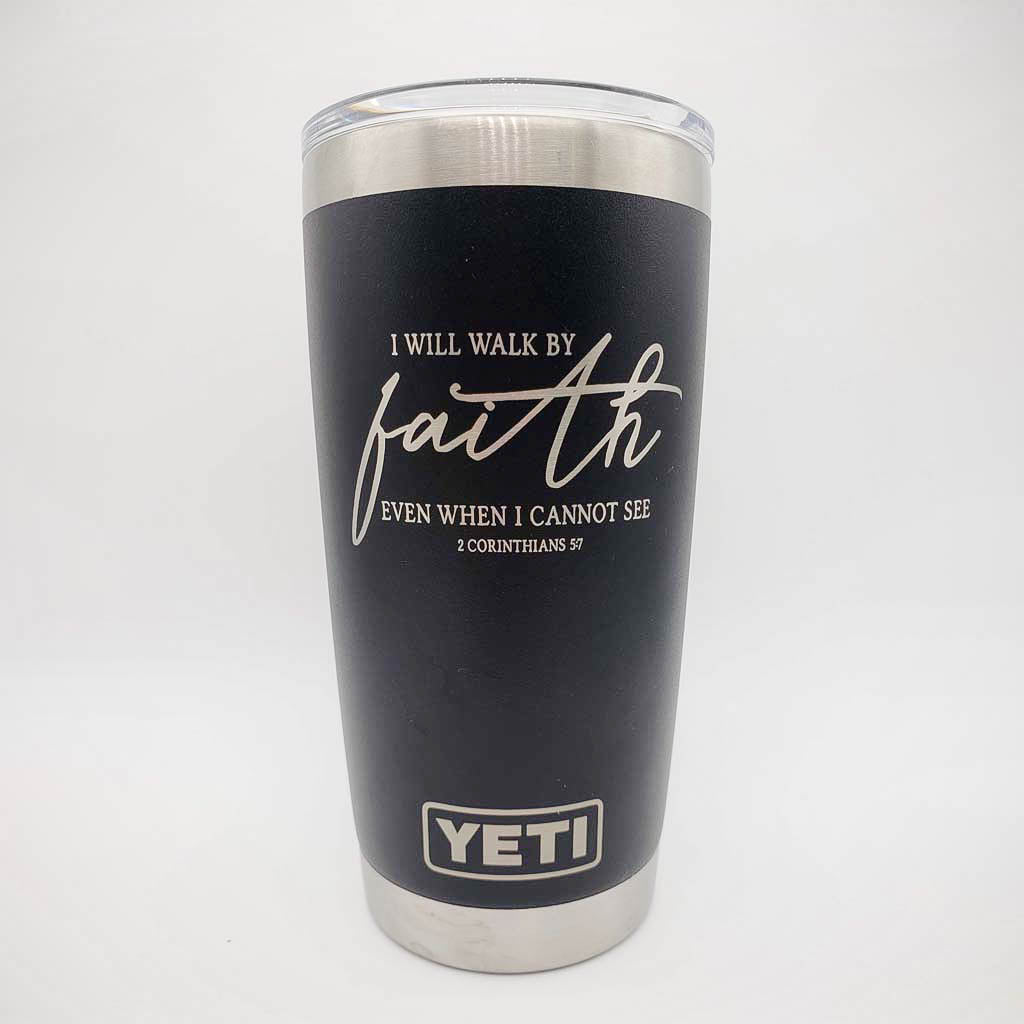 I Will Walk by Faith Even when I Cannot See - Christian Engraved YETI Tumbler