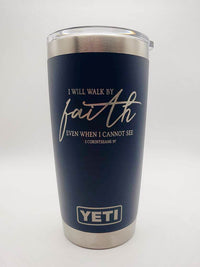 I Will Walk by Faith Even when I Cannot See - Christian Engraved YETI Tumbler