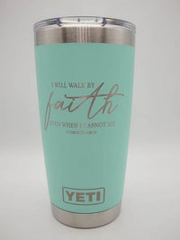 I Will Walk by Faith Even when I Cannot See - Christian Engraved YETI Tumbler