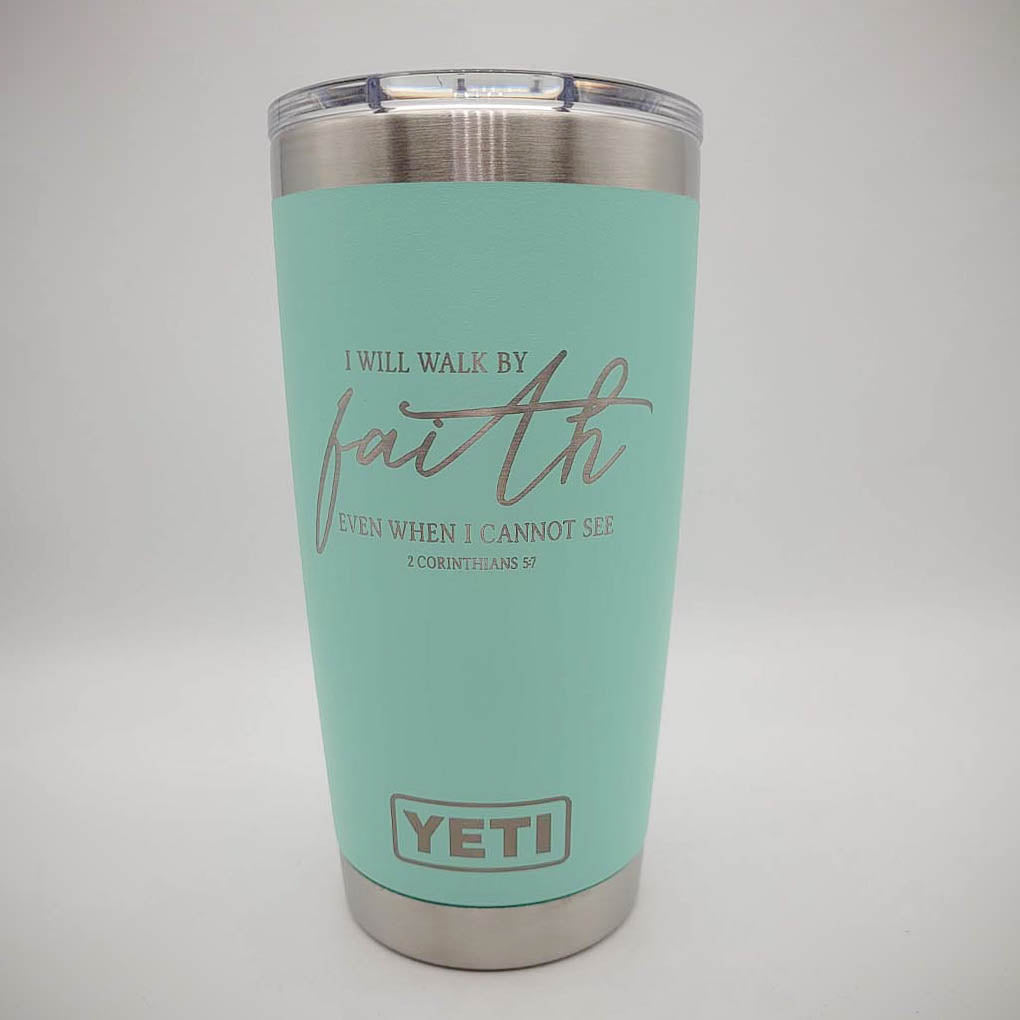 I Will Walk by Faith Even when I Cannot See - Christian Engraved YETI Tumbler