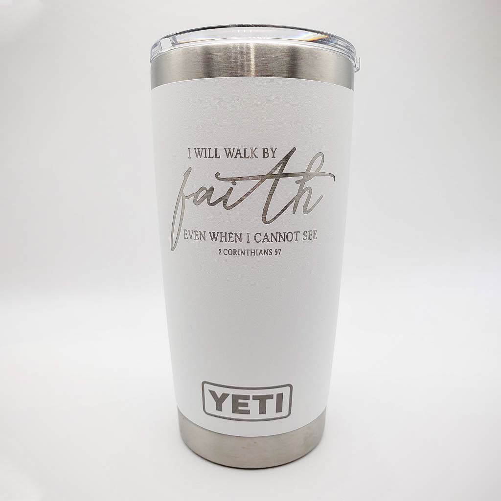 I Will Walk by Faith Even when I Cannot See - Christian Engraved YETI Tumbler