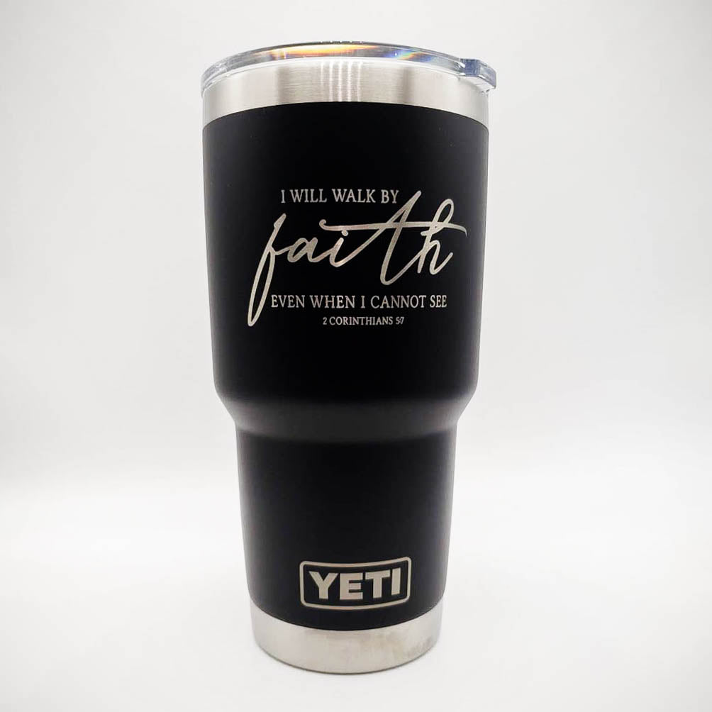 I Will Walk by Faith Even when I Cannot See - Christian Engraved YETI Tumbler