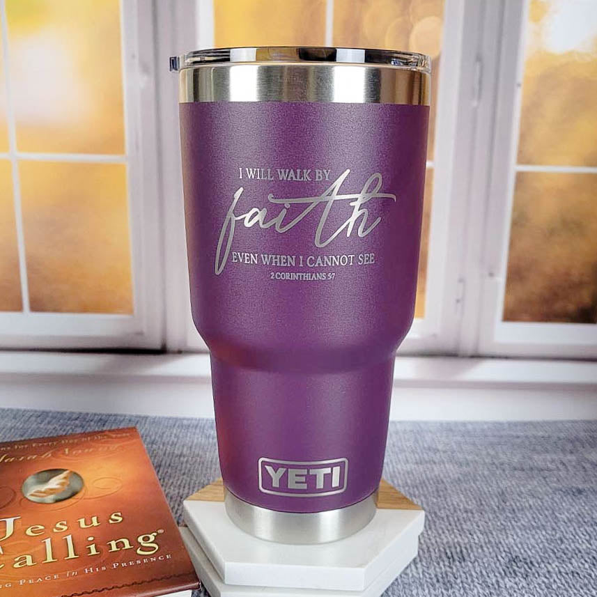 I Will Walk by Faith Even when I Cannot See - Christian Engraved YETI Tumbler