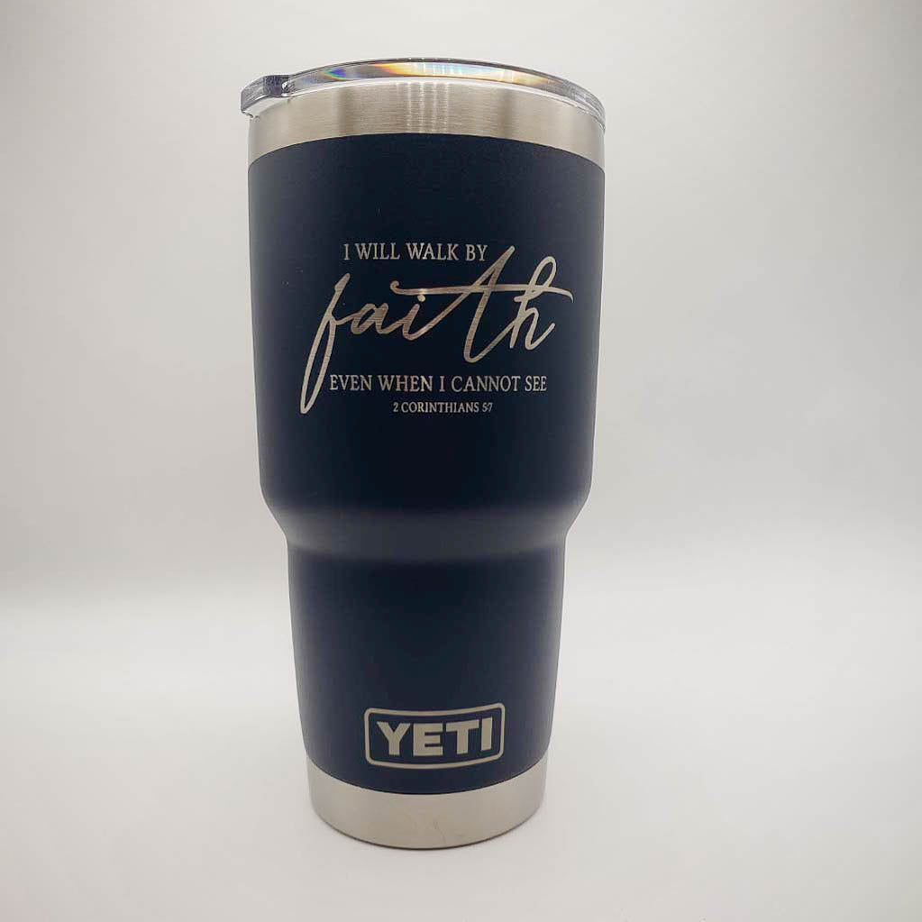 I Will Walk by Faith Even when I Cannot See - Christian Engraved YETI Tumbler