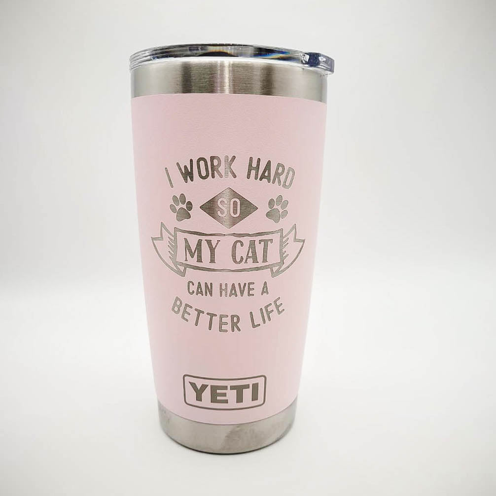 I Work Hard So My Cat Can Have A Better Life - Engraved YETI Tumbler