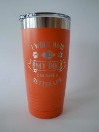 I Work Hard So My Dog Can Have a Better Life - Engraved 20oz Orange Tumbler Engraved by Sunny Box