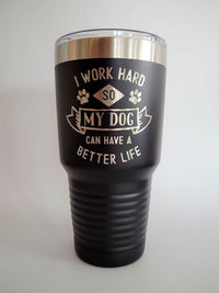 I Work Hard So My Dog Can Have A Better Life - Engraved 30oz Black Tumbler by Sunny Box