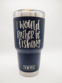 I Would Rather Be Fishing - Engraved YETI Tumbler