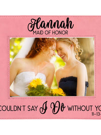 I Couldn't Say I Do Without You - Bridesmaid/Maid of Honor Leatherette Picture Frame