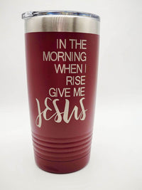 In the Morning When I Rise Give Me Jesus - Engraved 20oz Maroon Polar Camel Tumbler - Sunny Box