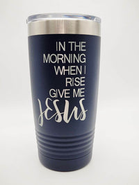 In the Morning When I Rise Give Me Jesus - Engraved 20oz Navy Polar Camel Tumbler - Sunny Box