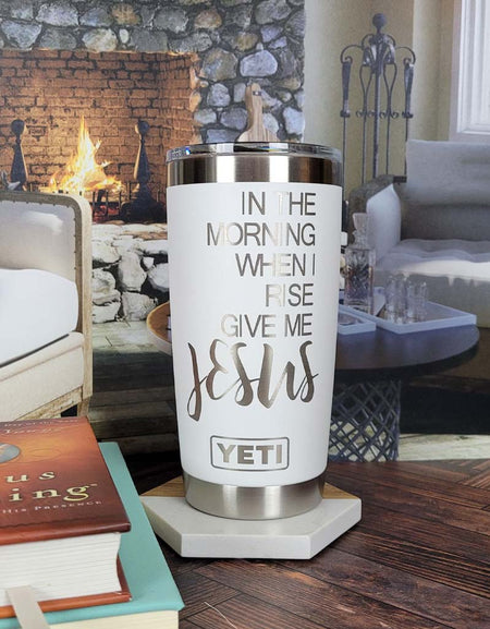 In the Morning When I Rise Give Me Jesus - Christian Engraved YETI Tumbler