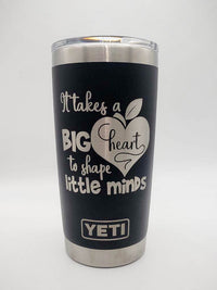It Takes A Big Heart To Shape Little Minds - Engraved YETI Tumbler