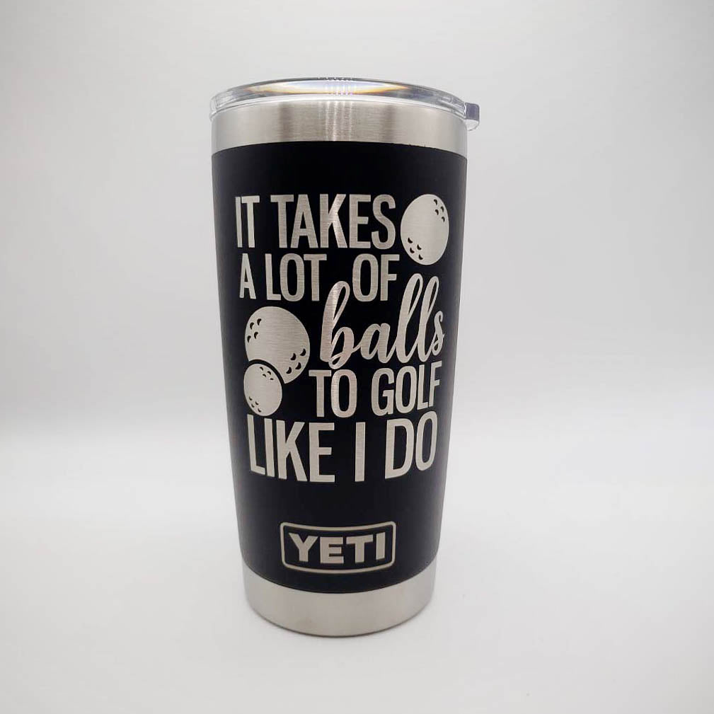 It Takes A Lot of Balls To Golf Like I Do - Golf Engraved YETI Tumbler