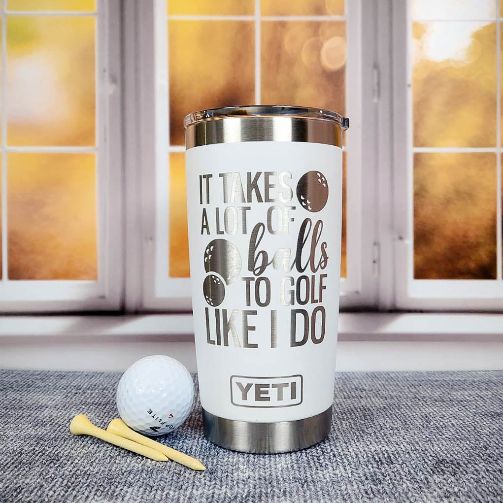 It Takes A Lot of Balls To Golf Like I Do - Golf Engraved YETI Tumbler