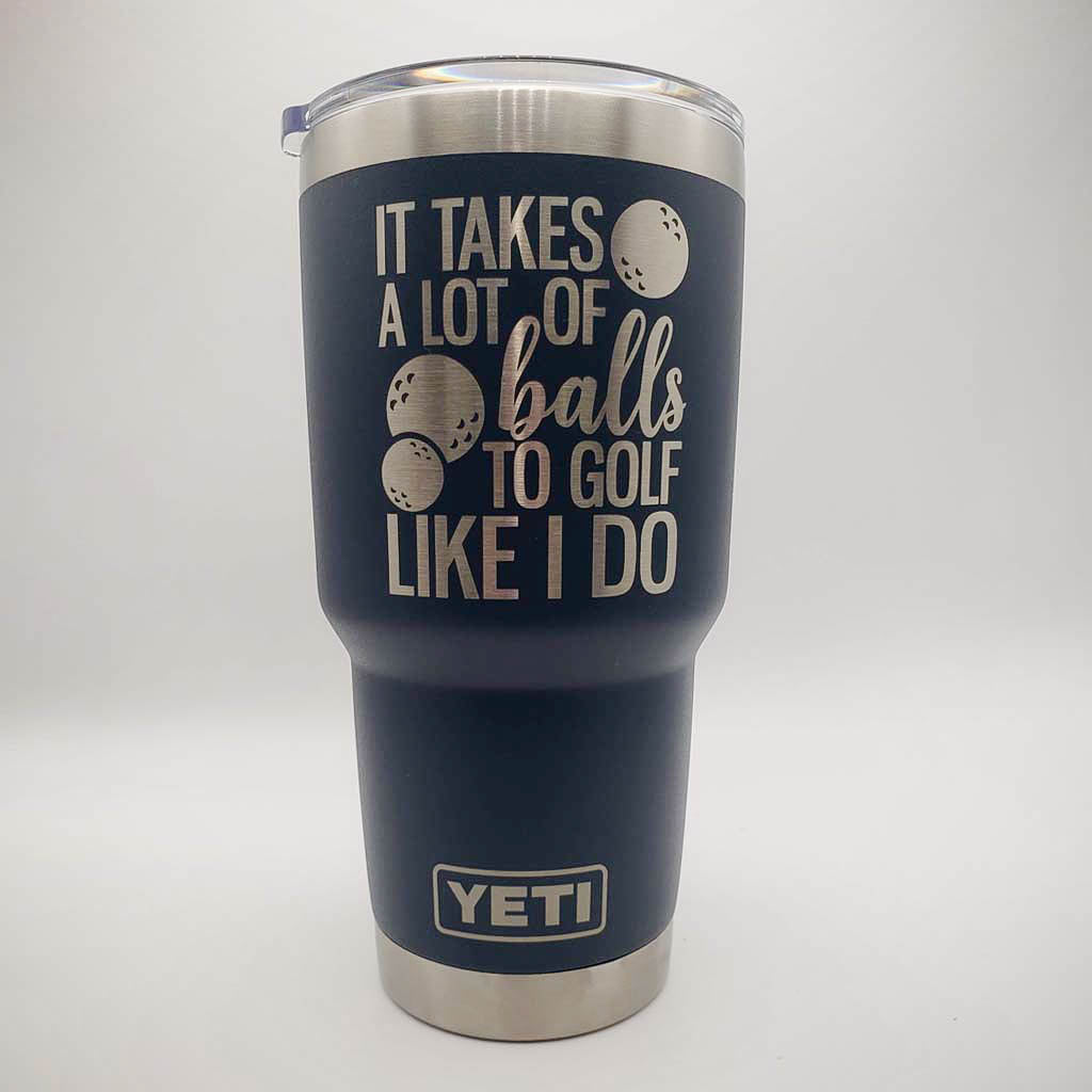 It Takes A Lot of Balls To Golf Like I Do - Golf Engraved YETI Tumbler
