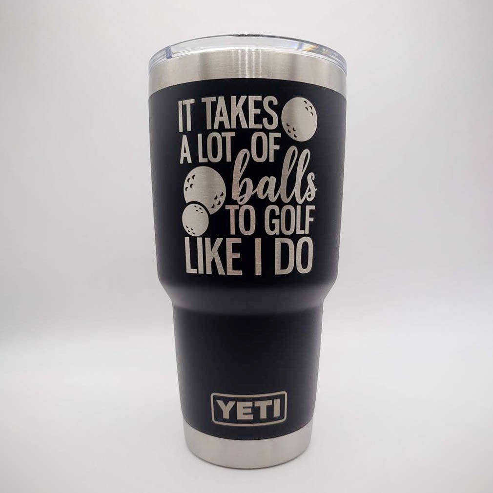 It Takes A Lot of Balls To Golf Like I Do - Golf Engraved YETI Tumbler