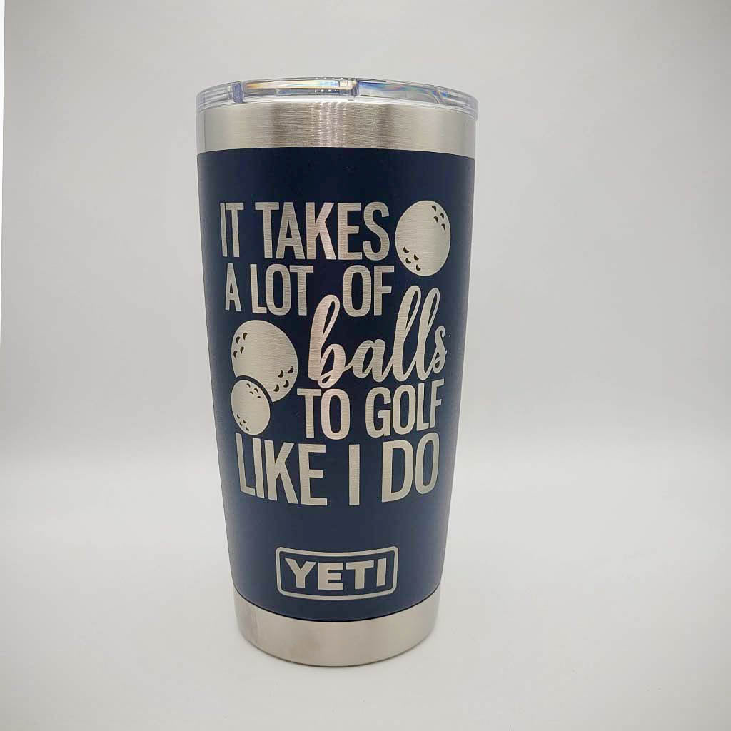 It Takes A Lot of Balls To Golf Like I Do - Golf Engraved YETI Tumbler
