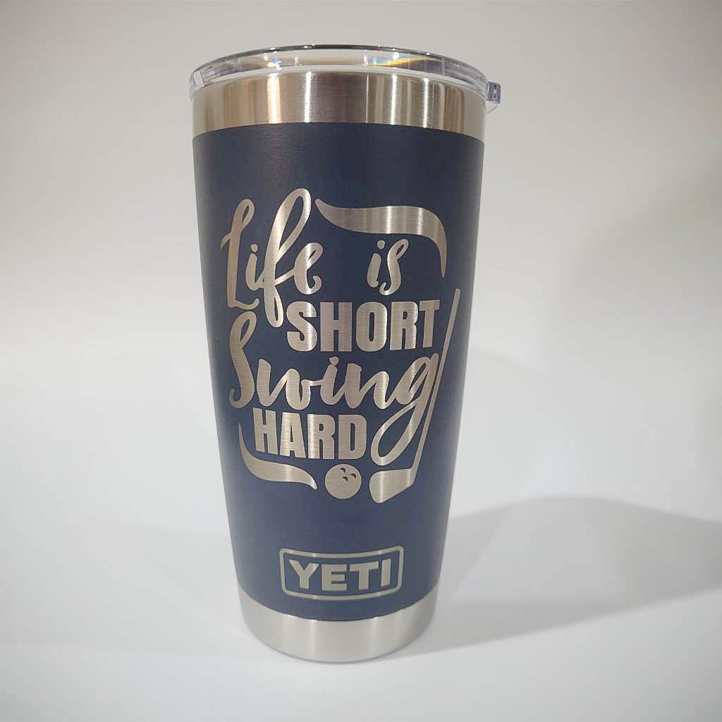 Life is Short Swing Hard - Golf Engraved YETI Tumbler