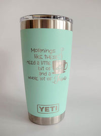 Mornings Like These Need a Little Bit of Coffee and a Whole Lot of Jesus - Engraved YETI Tumbler