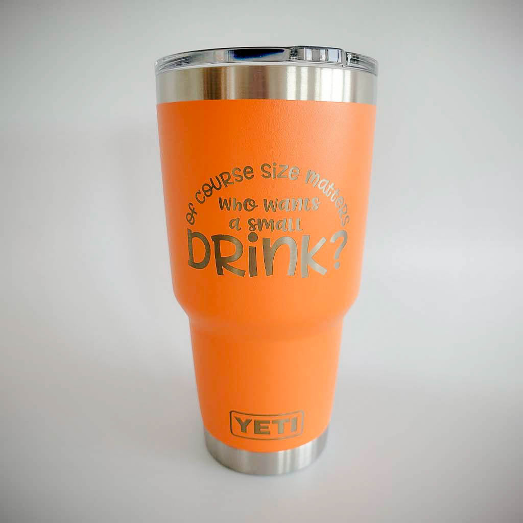 Of Course Size Matters, Who Wants A Small Drink - Engraved YETI Tumbler