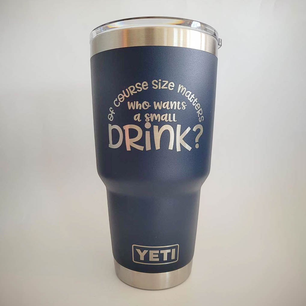 Of Course Size Matters, Who Wants A Small Drink - Engraved YETI Tumbler