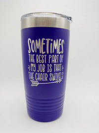 Sometimes the Best Part of My Job is that the chair swivels - funny workplace engraved polar camel tumbler by sunny box